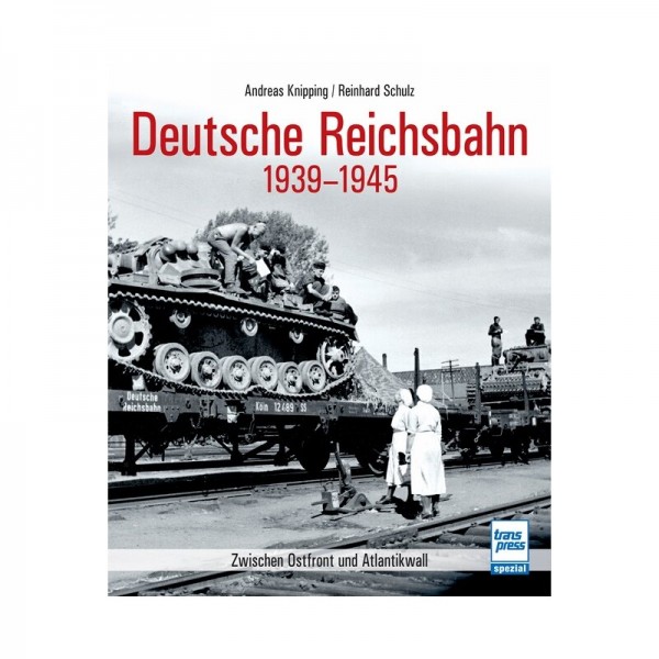 Deutsche Reichsbahn 1939-1945 Zwischen Ostfront und Atlantikwall